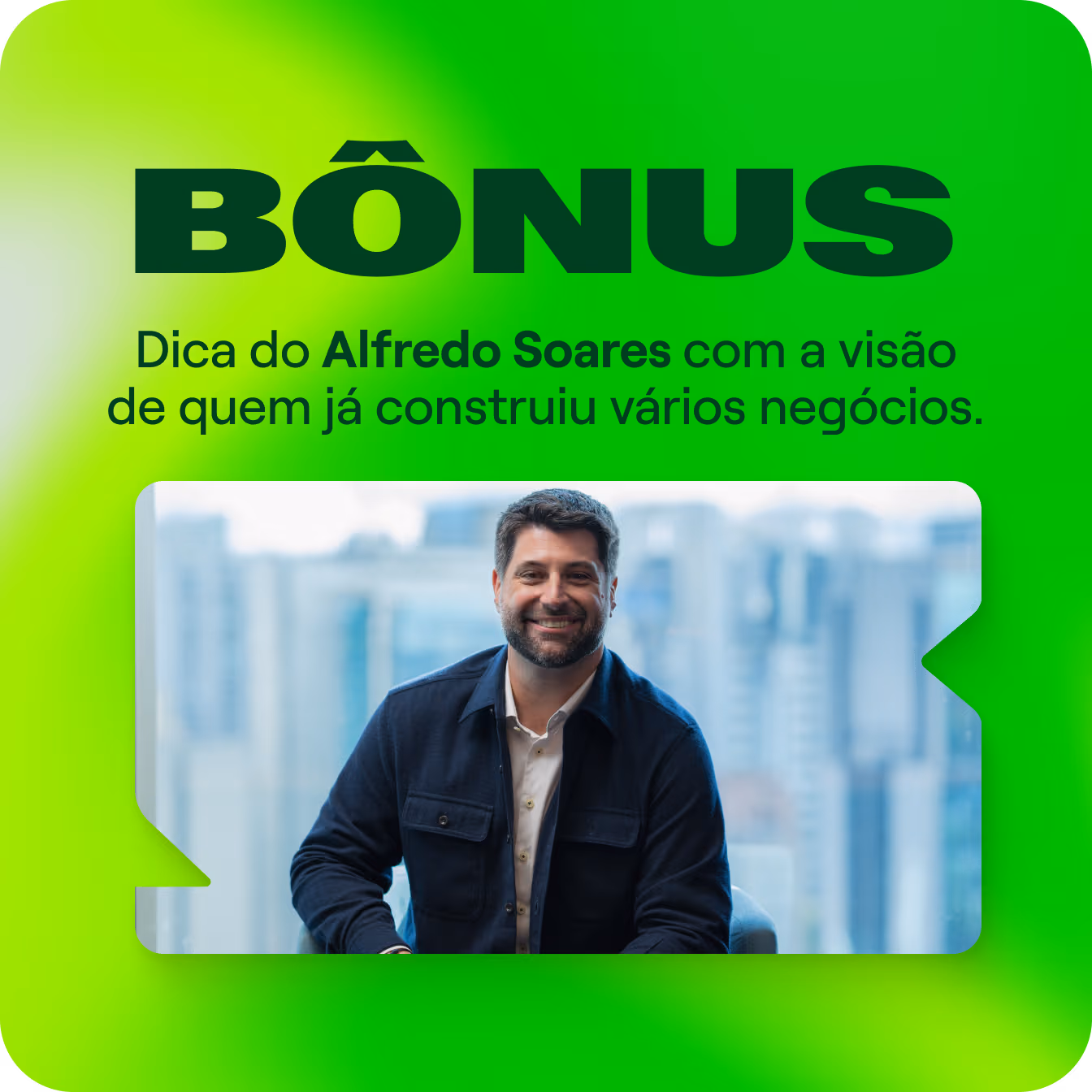 Bônus - Dica do Alfredo Soares com a visão de quem já construiu vários negócios