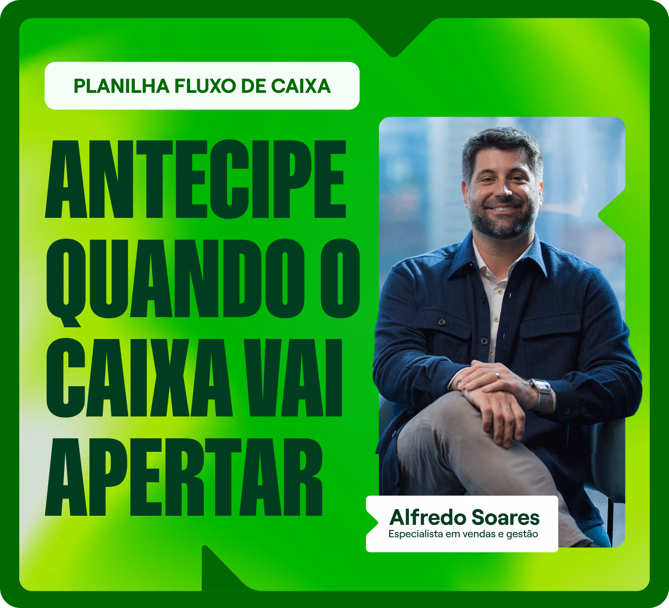 Foto de Alfredo Soares com a frase: "Planilha Fluxo de Caixa - Antecipe quando o caixa vai apertar".